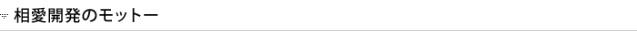 相愛開発のモットー